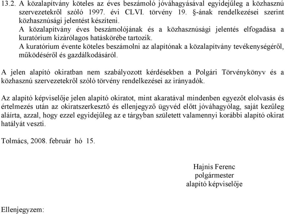 A kuratórium évente köteles beszámolni az alapítónak a közalapítvány tevékenységéről, működéséről és gazdálkodásáról.