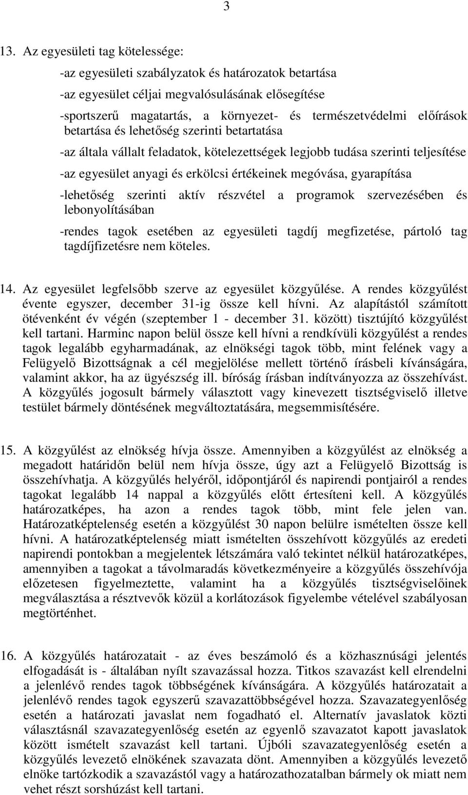 gyarapítása -lehetőség szerinti aktív részvétel a programok szervezésében és lebonyolításában -rendes tagok esetében az egyesületi tagdíj megfizetése, pártoló tag tagdíjfizetésre nem köteles. 14.