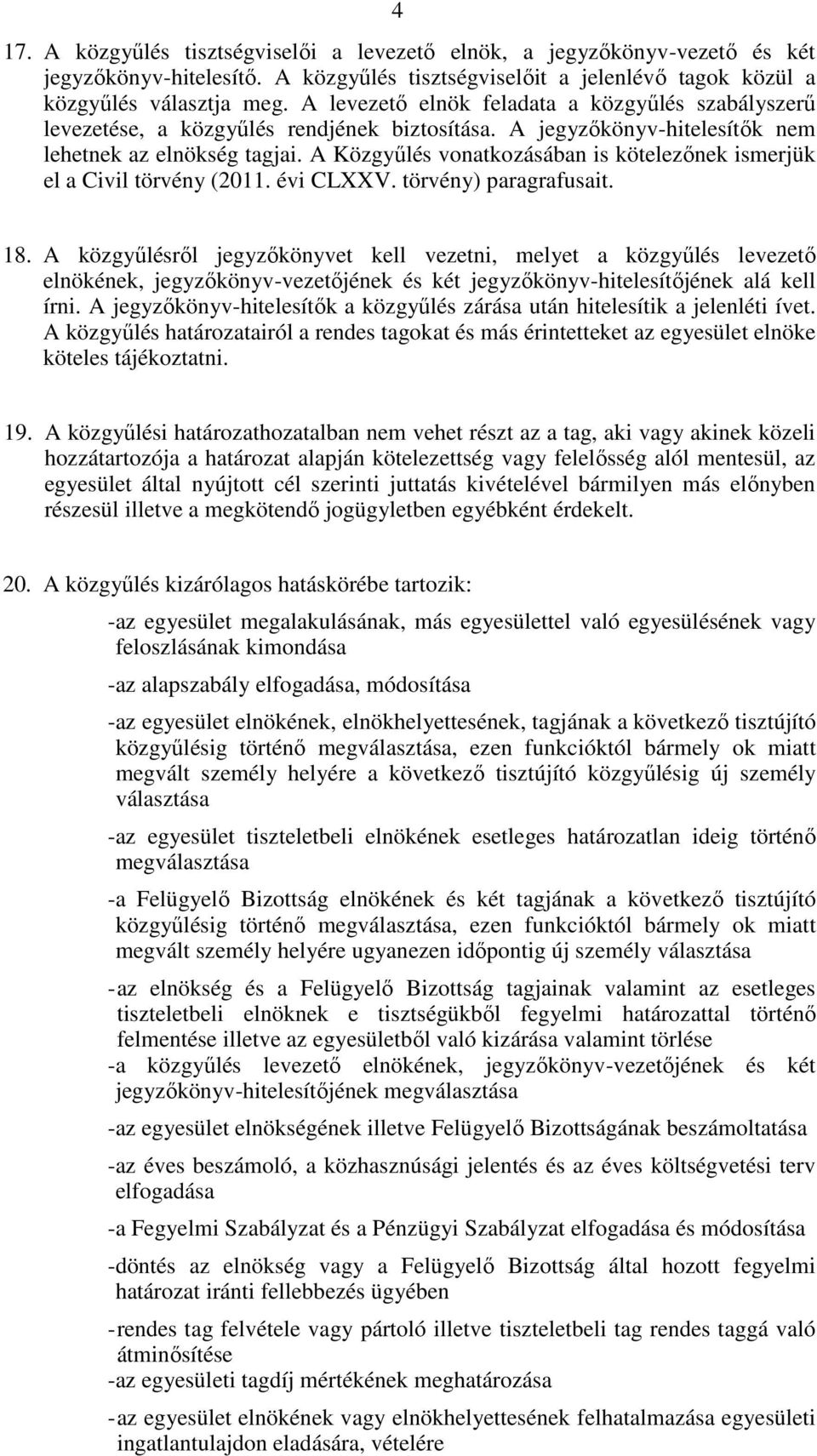 A Közgyűlés vonatkozásában is kötelezőnek ismerjük el a Civil törvény (2011. évi CLXXV. törvény) paragrafusait. 18.