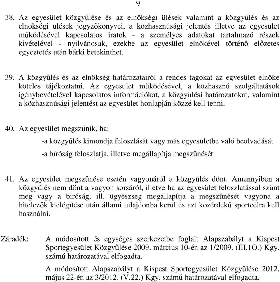 A közgyűlés és az elnökség határozatairól a rendes tagokat az egyesület elnöke köteles tájékoztatni.