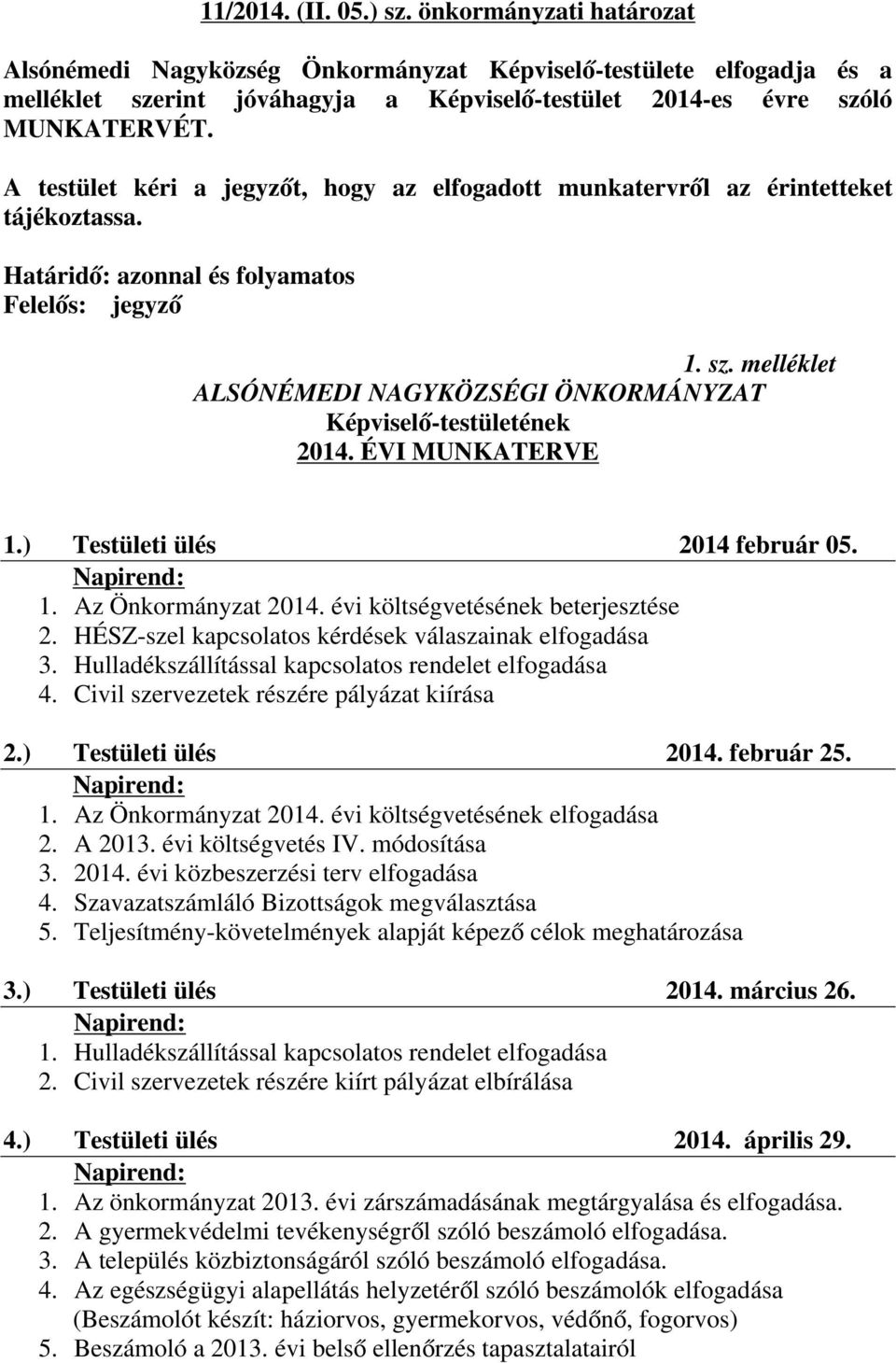 melléklet ALSÓNÉMEDI NAGYKÖZSÉGI ÖNKORMÁNYZAT Képviselő-testületének 2014. ÉVI MUNKATERVE 1.) Testületi ülés 2014 február 05. 1. Az Önkormányzat 2014. évi költségvetésének beterjesztése 2.