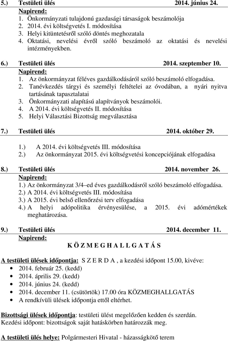 Önkormányzati alapítású alapítványok beszámolói. 4. A 2014. évi költségvetés II. módosítása 5. Helyi Választási Bizottság megválasztása 7.) Testületi ülés 2014. október 29. 1.) A 2014.