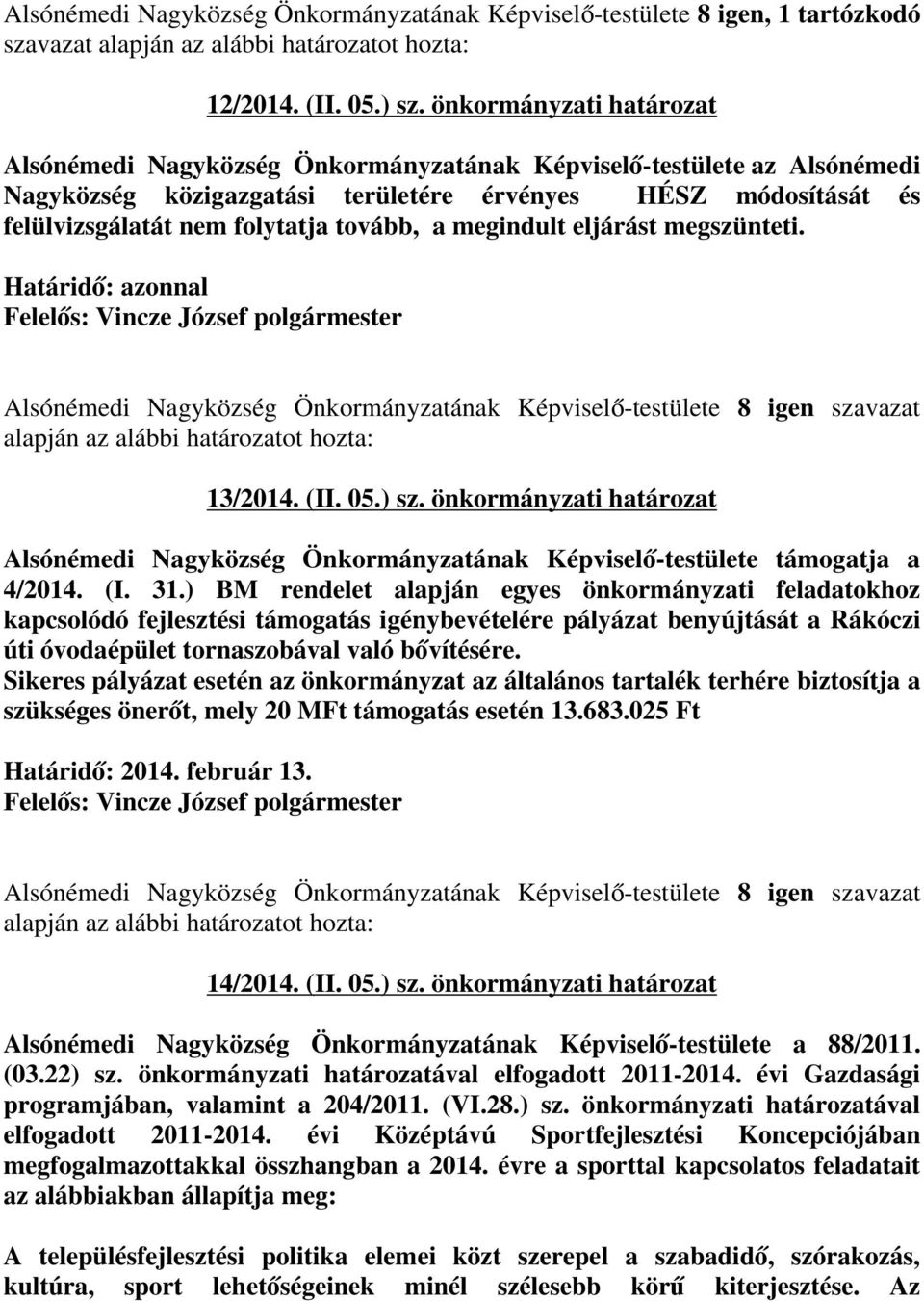 tovább, a megindult eljárást megszünteti. Határidő: azonnal Felelős: Vincze József polgármester Alsónémedi Nagyközség Önkormányzatának Képviselő-testülete 8 igen szavazat 13/2014. (II. 05.) sz.