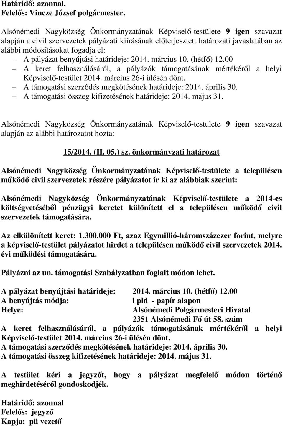 00 A keret felhasználásáról, a pályázók támogatásának mértékéről a helyi Képviselő-testület 2014. március 26-i ülésén dönt. A támogatási szerződés megkötésének határideje: 2014. április 30.