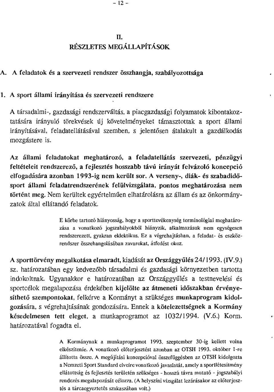 Az áami feadatokat meghatározó, a feadateátás szervezeti, pénzügyi fetéteeit rendszerező, a fejesztés hosszabb távú irányát fevázoó koncepció efogadására azonban 1993-ig nem kerüt sor.