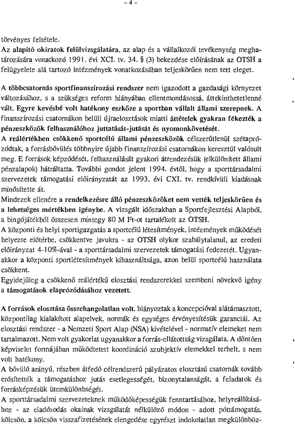 A többcsatornás sportfinanszírozási rendszer nem igazodott a gazdasági környezet vátozásához, s a szükséges reform hiányában eentmondásossá, áttekinthetetenné vát.