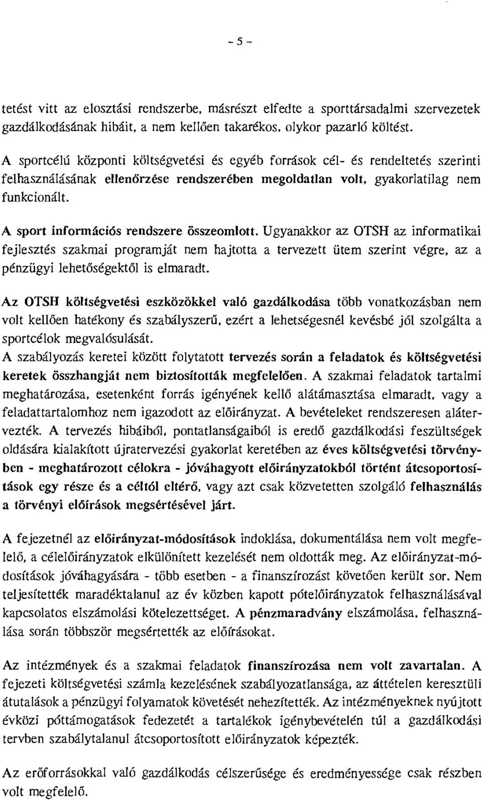 Ugyanakkor az OTSH az informatikai fejesztés szakmai programját nem hajtotta a tervezett ütem szerint végre, az a pénzügyi ehetőségektő is emaradt.