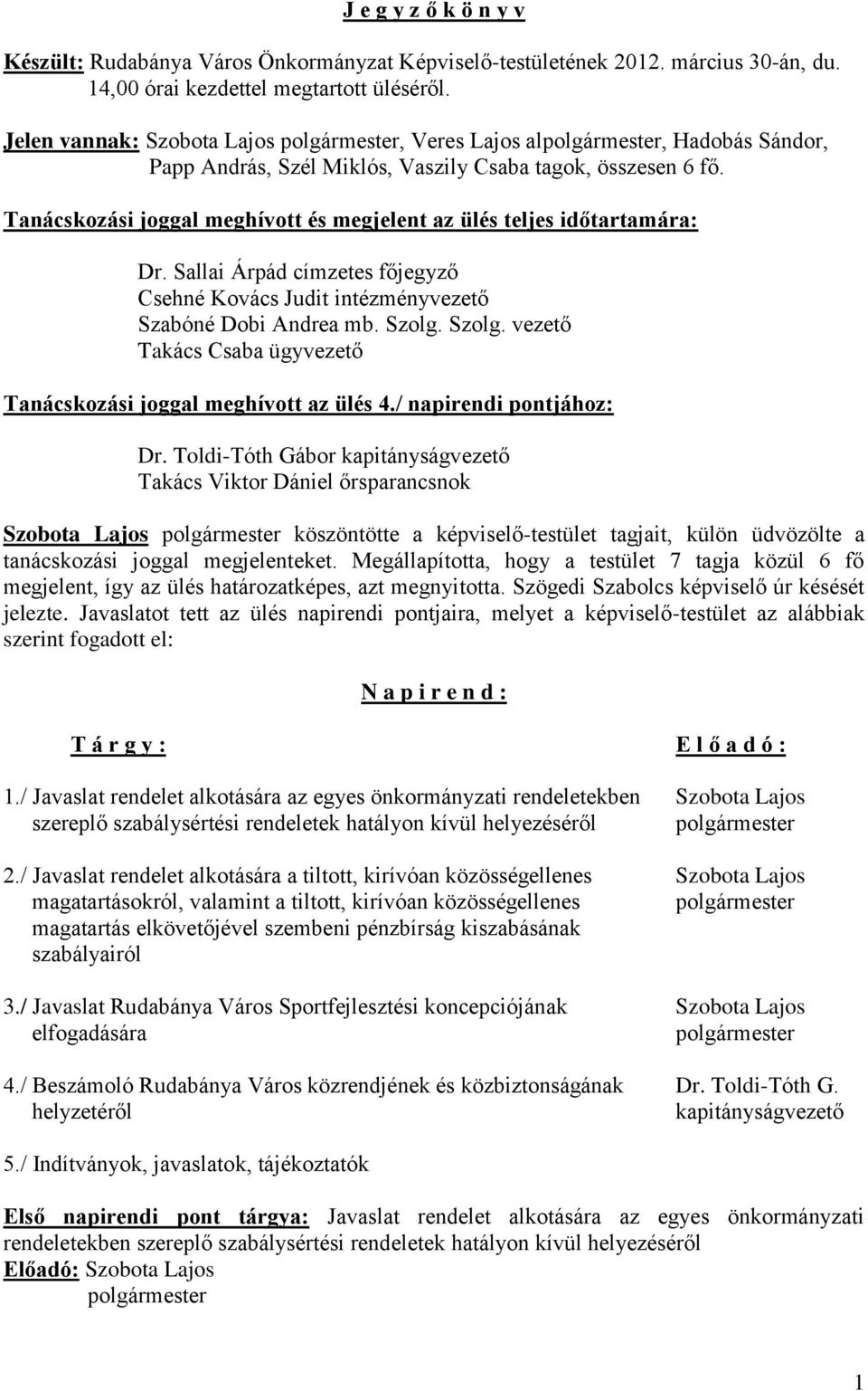 Tanácskozási joggal meghívott és megjelent az ülés teljes időtartamára: Dr. Sallai Árpád címzetes főjegyző Csehné Kovács Judit intézményvezető Szabóné Dobi Andrea mb. Szolg.