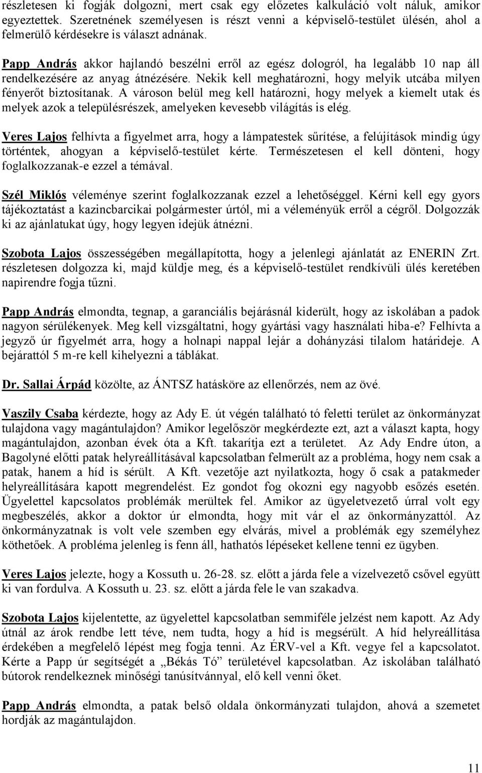 Papp András akkor hajlandó beszélni erről az egész dologról, ha legalább 10 nap áll rendelkezésére az anyag átnézésére. Nekik kell meghatározni, hogy melyik utcába milyen fényerőt biztosítanak.