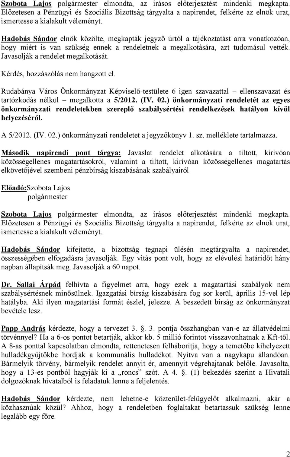 Hadobás Sándor elnök közölte, megkapták jegyző úrtól a tájékoztatást arra vonatkozóan, hogy miért is van szükség ennek a rendeletnek a megalkotására, azt tudomásul vették.