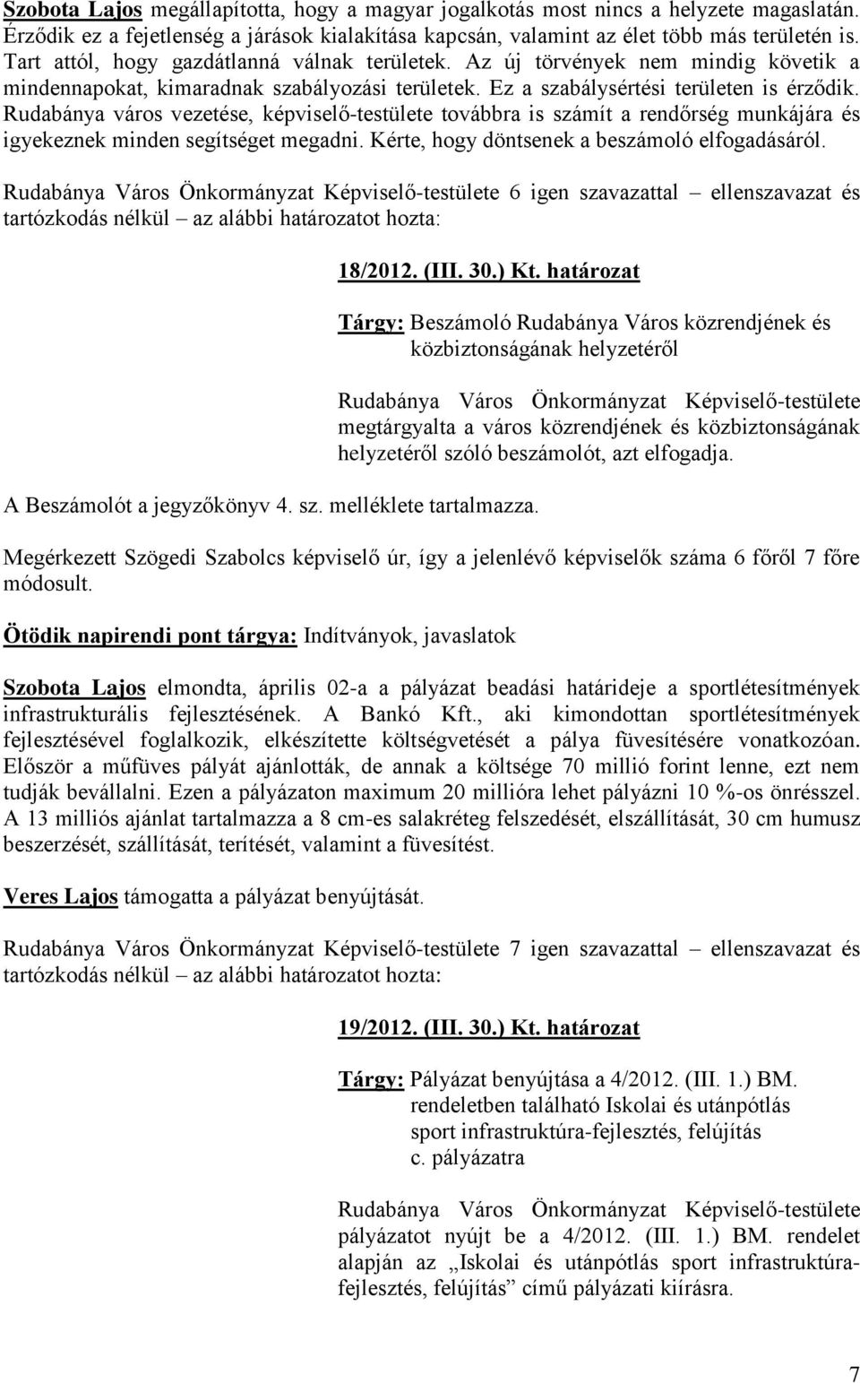 Rudabánya város vezetése, képviselő-testülete továbbra is számít a rendőrség munkájára és igyekeznek minden segítséget megadni. Kérte, hogy döntsenek a beszámoló elfogadásáról.