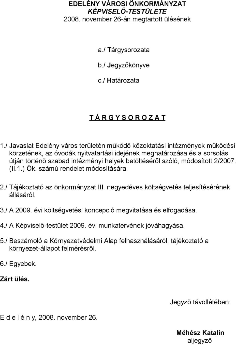 szóló, módosított 2/2007. (II.1.) Ök. számú rendelet módosítására. 2./ Tájékoztató az önkormányzat III. negyedéves költségvetés teljesítésérének állásáról. 3./ A 2009.