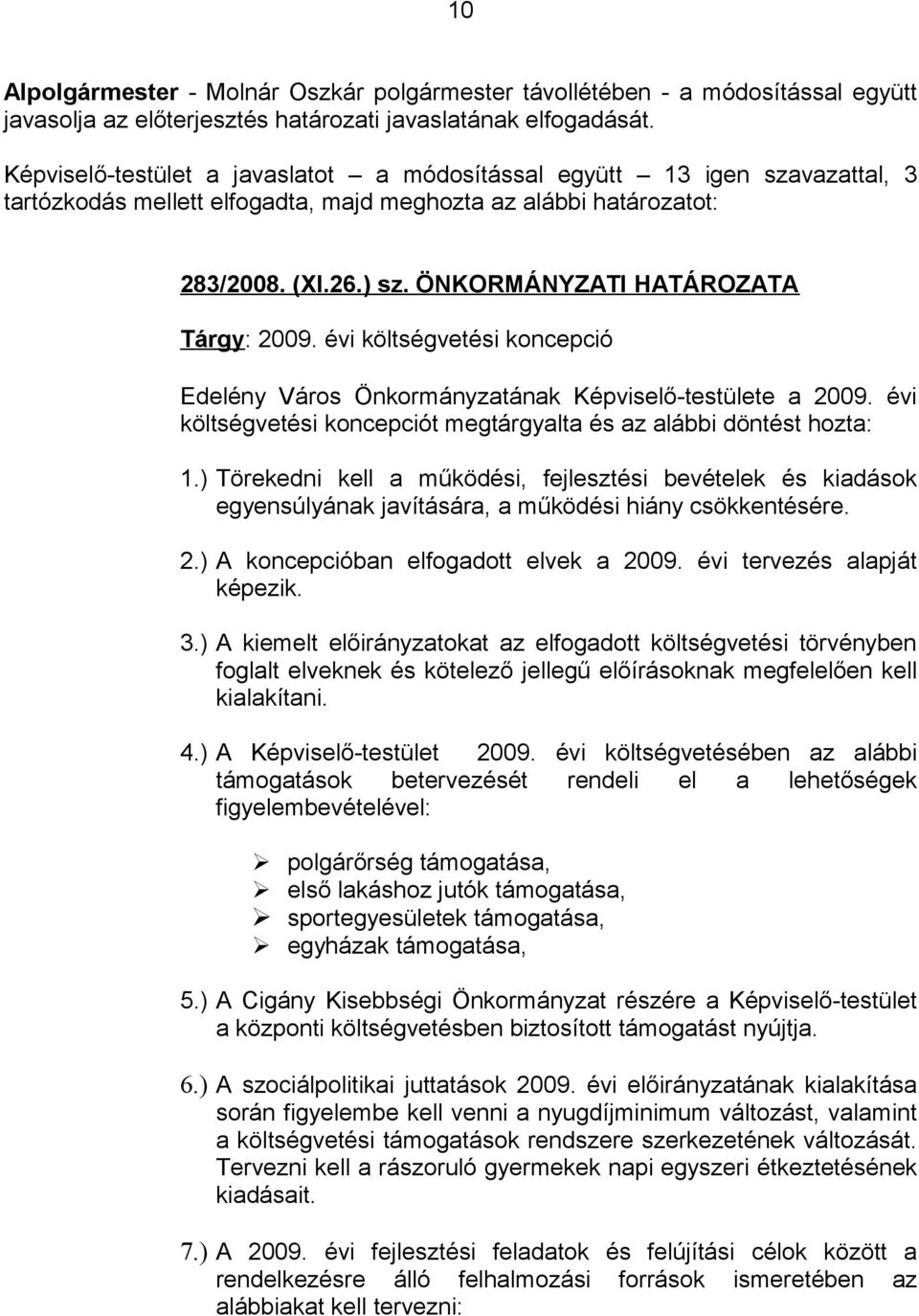 ÖNKORMÁNYZATI HATÁROZATA Tárgy: 2009. évi költségvetési koncepció Edelény Város Önkormányzatának Képviselő-testülete a 2009. évi költségvetési koncepciót megtárgyalta és az alábbi döntést hozta: 1.