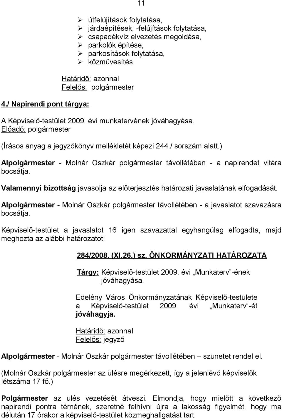 ) Alpolgármester - Molnár Oszkár polgármester távollétében - a napirendet vitára bocsátja. Valamennyi bizottság javasolja az előterjesztés határozati javaslatának elfogadását.