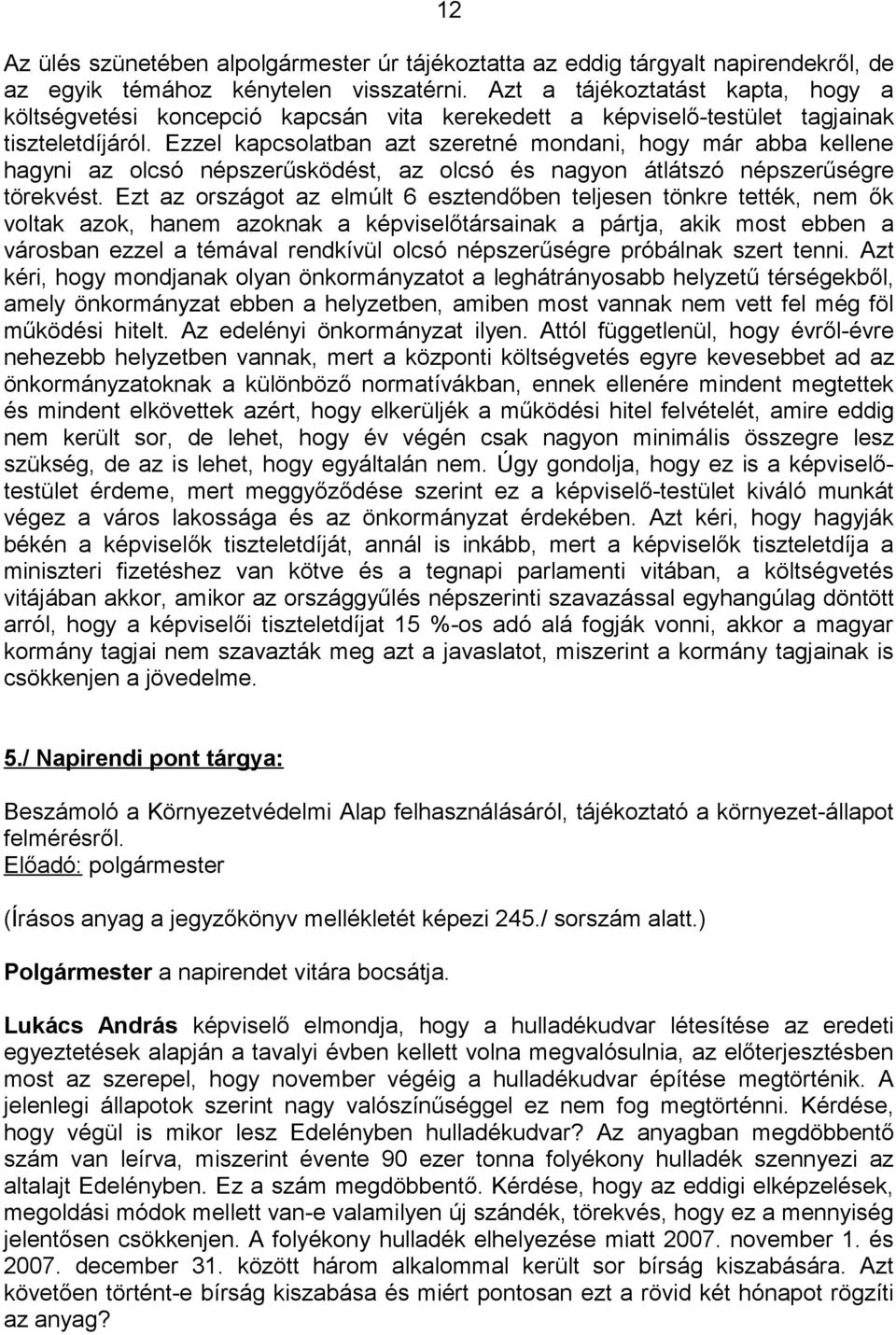 Ezzel kapcsolatban azt szeretné mondani, hogy már abba kellene hagyni az olcsó népszerűsködést, az olcsó és nagyon átlátszó népszerűségre törekvést.