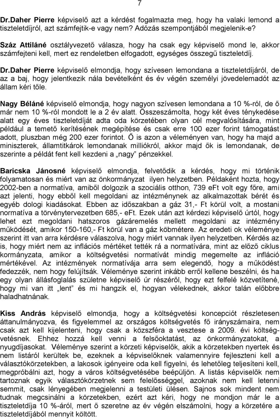 Daher Pierre képviselő elmondja, hogy szívesen lemondana a tiszteletdíjáról, de az a baj, hogy jelentkezik nála bevételként és év végén személyi jövedelemadót az állam kéri tőle.