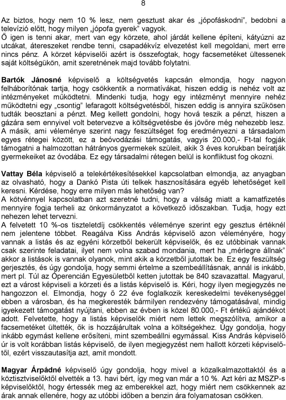 A körzet képviselői azért is összefogtak, hogy facsemetéket ültessenek saját költségükön, amit szeretnének majd tovább folytatni.