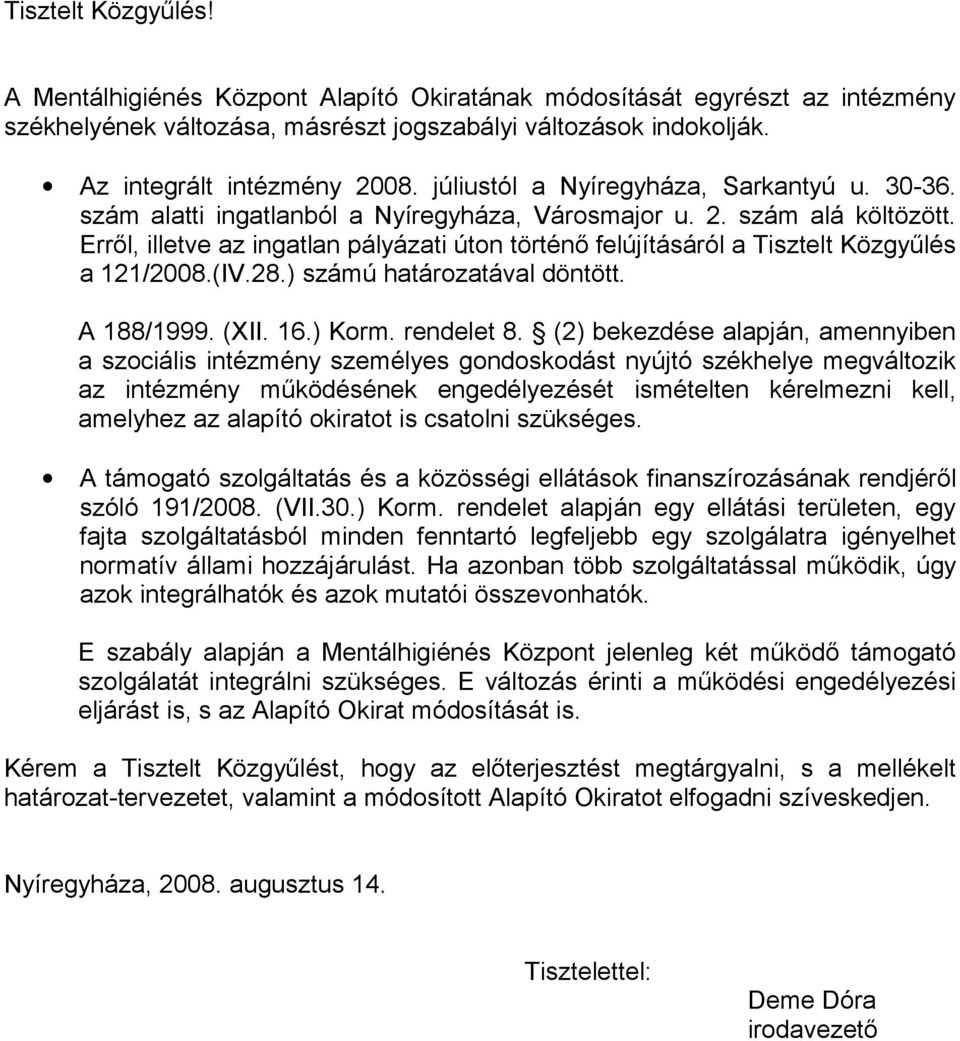 Erről, illetve az ingatlan pályázati úton történő felújításáról a Tisztelt Közgyűlés a 121/2008.(IV.28.) számú határozatával döntött. A 188/1999. (XII. 16.) Korm. rendelet 8.