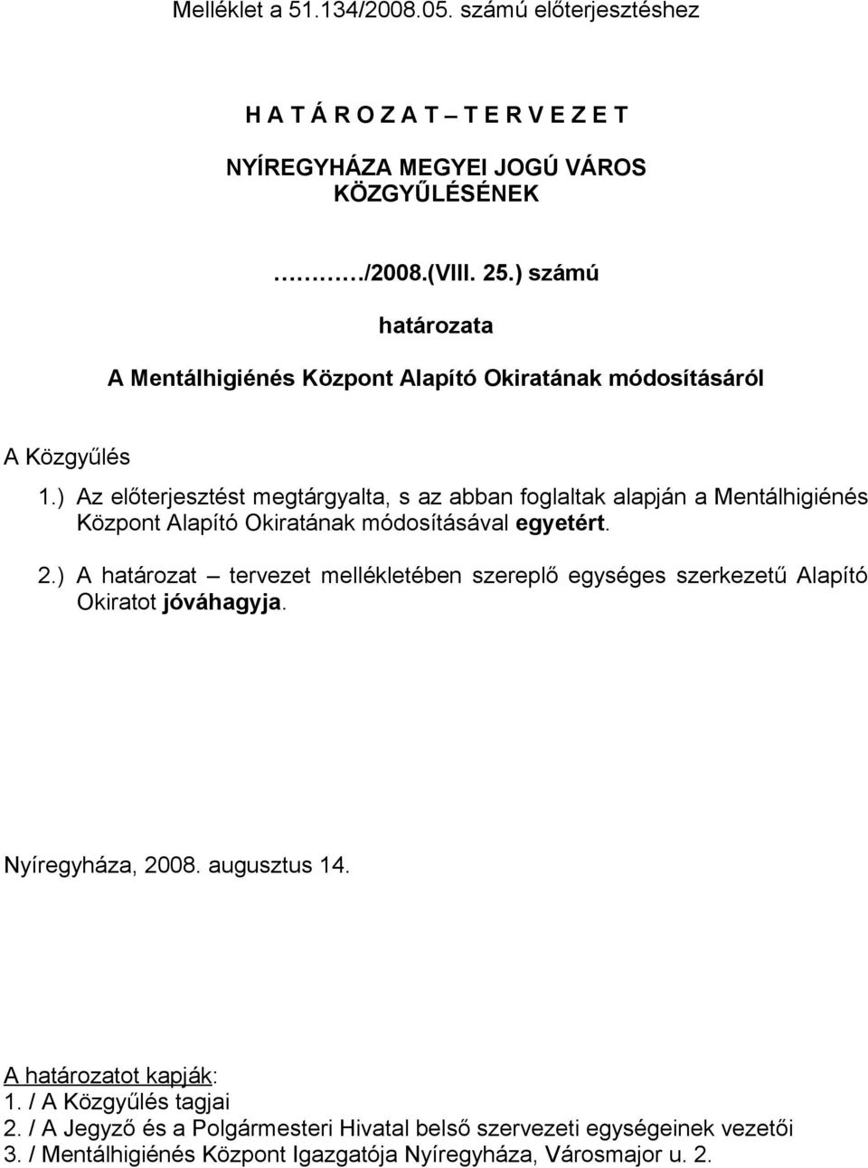 ) Az előterjesztést megtárgyalta, s az abban foglaltak alapján a Mentálhigiénés Központ Alapító Okiratának módosításával egyetért. 2.