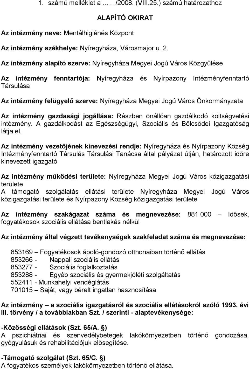 Megyei Jogú Város Önkormányzata Az intézmény gazdasági jogállása: Részben önállóan gazdálkodó költségvetési intézmény. A gazdálkodást az Egészségügyi, Szociális és Bölcsődei Igazgatóság látja el.