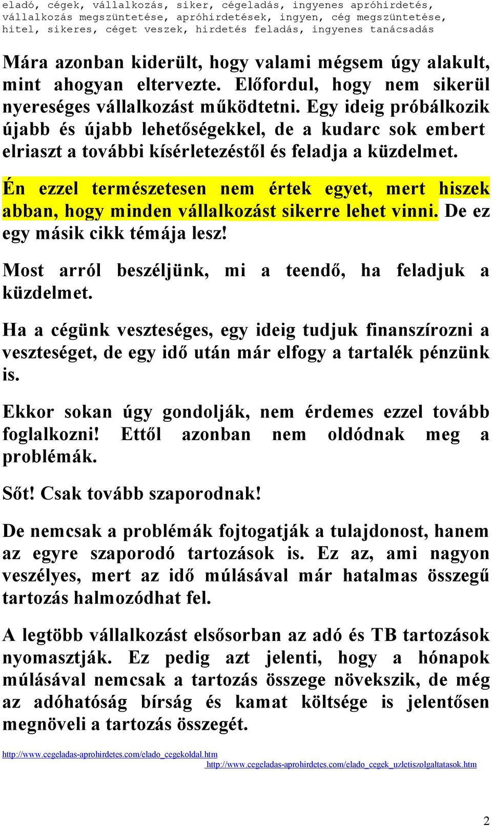 Én ezzel természetesen nem értek egyet, mert hiszek abban, hogy minden vállalkozást sikerre lehet vinni. De ez egy másik cikk témája lesz! Most arról beszéljünk, mi a teendő, ha feladjuk a küzdelmet.