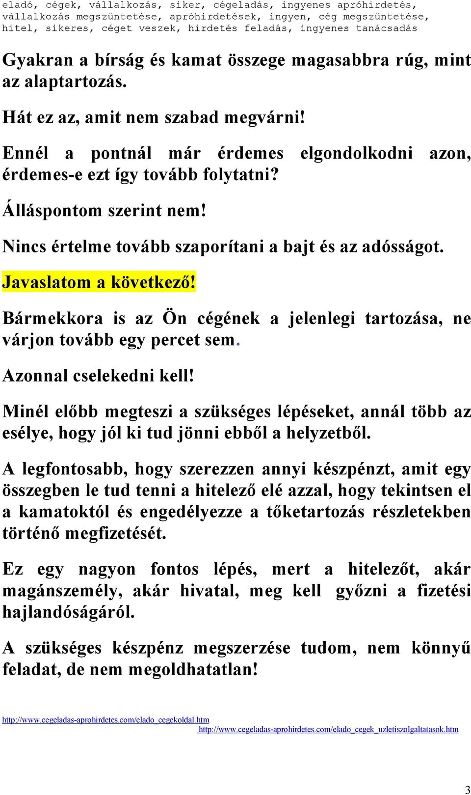 Azonnal cselekedni kell! Minél előbb megteszi a szükséges lépéseket, annál több az esélye, hogy jól ki tud jönni ebből a helyzetből.