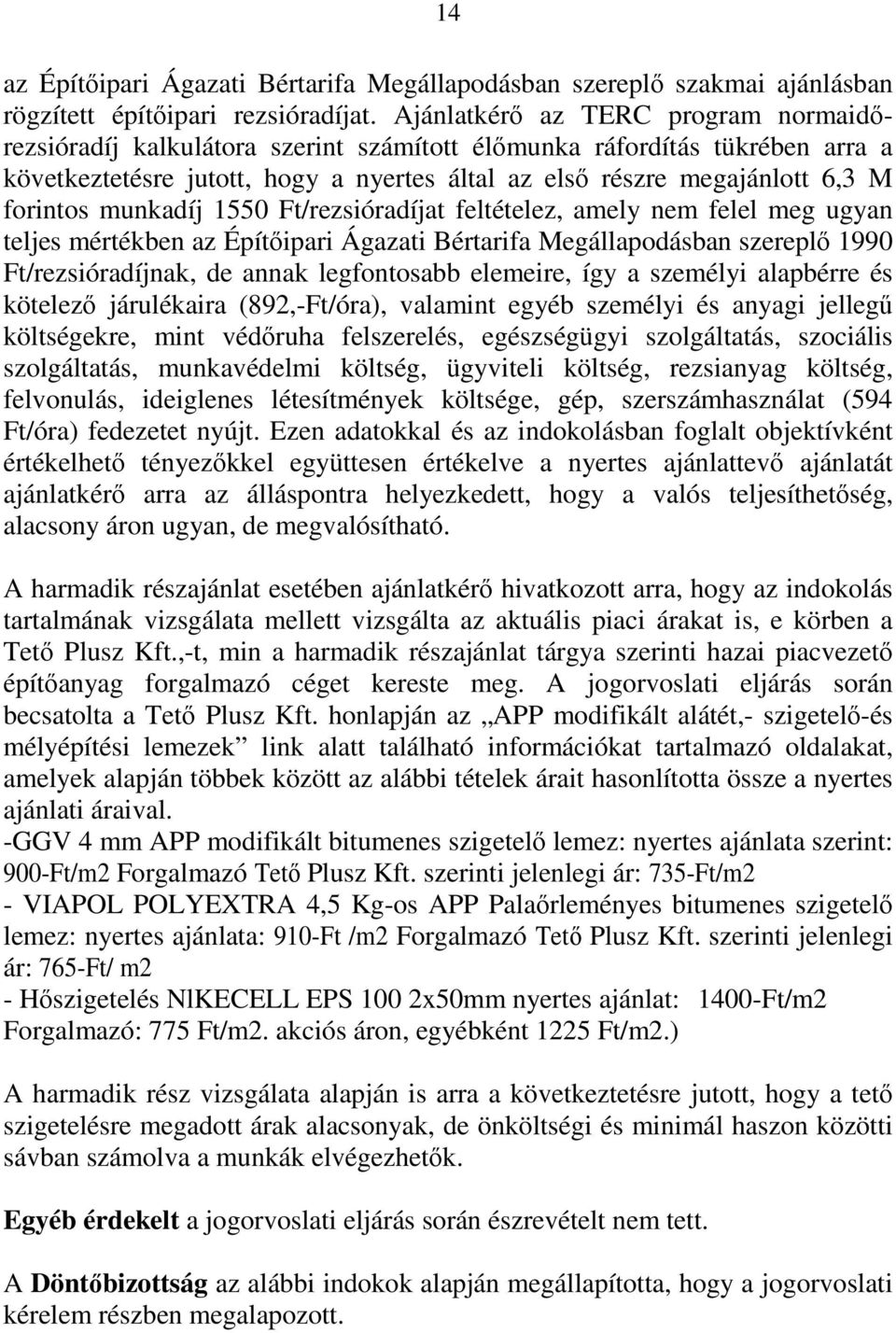 forintos munkadíj 1550 Ft/rezsióradíjat feltételez, amely nem felel meg ugyan teljes mértékben az Építőipari Ágazati Bértarifa Megállapodásban szereplő 1990 Ft/rezsióradíjnak, de annak legfontosabb