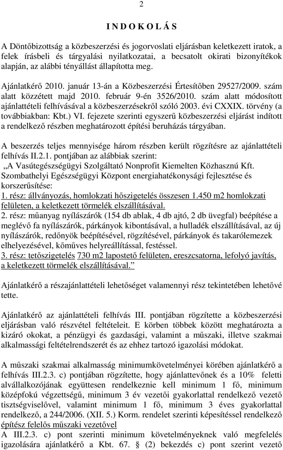 szám alatt módosított ajánlattételi felhívásával a közbeszerzésekről szóló 2003. évi CXXIX. törvény (a továbbiakban: Kbt.) VI.