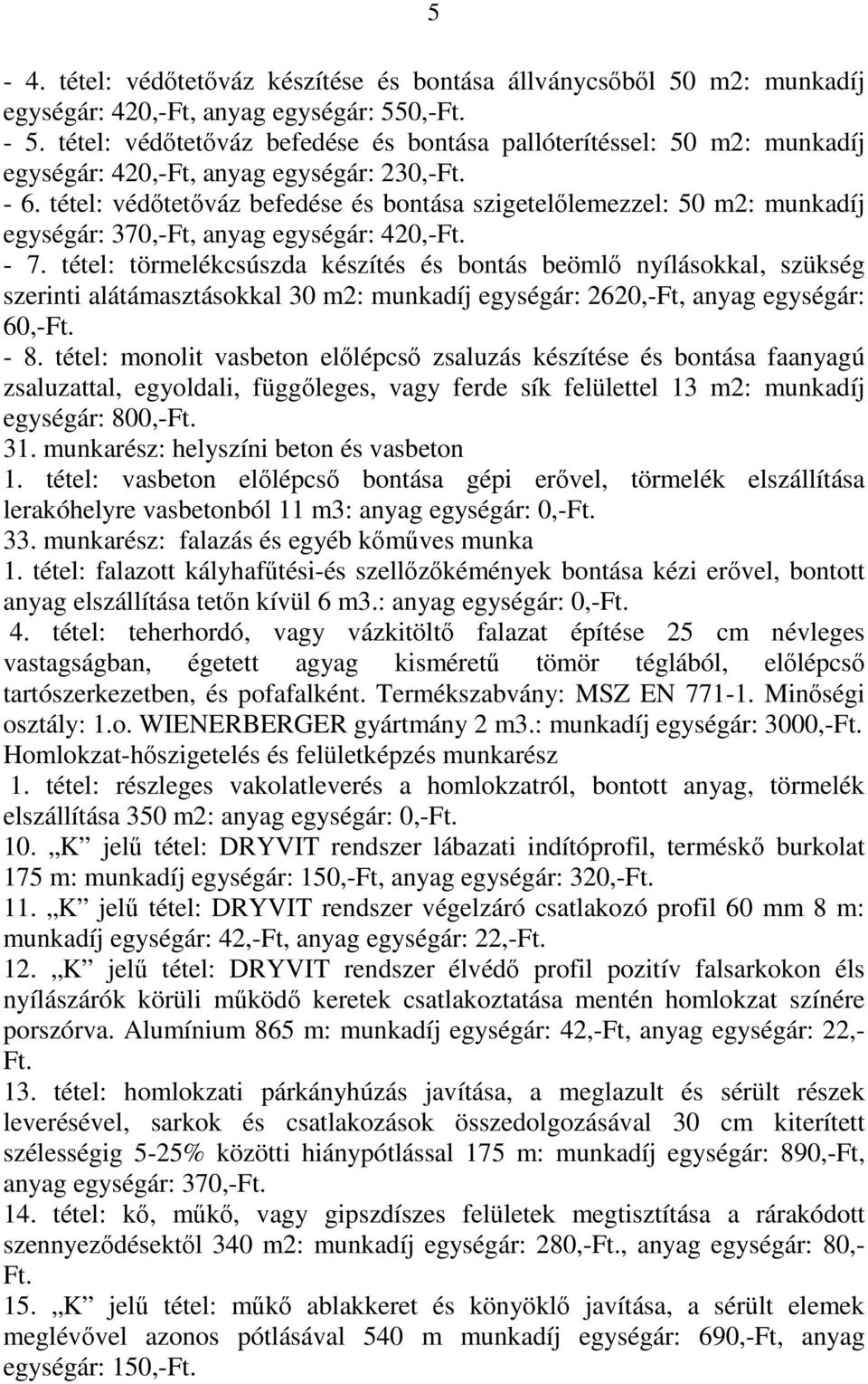 tétel: védőtetőváz befedése és bontása szigetelőlemezzel: 50 m2: munkadíj egységár: 370,-Ft, anyag egységár: 420,-Ft. - 7.