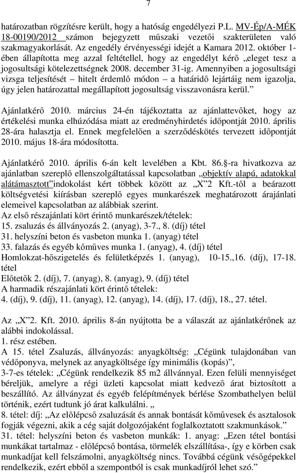 Amennyiben a jogosultsági vizsga teljesítését hitelt érdemlő módon a határidő lejártáig nem igazolja, úgy jelen határozattal megállapított jogosultság visszavonásra kerül. Ajánlatkérő 2010.