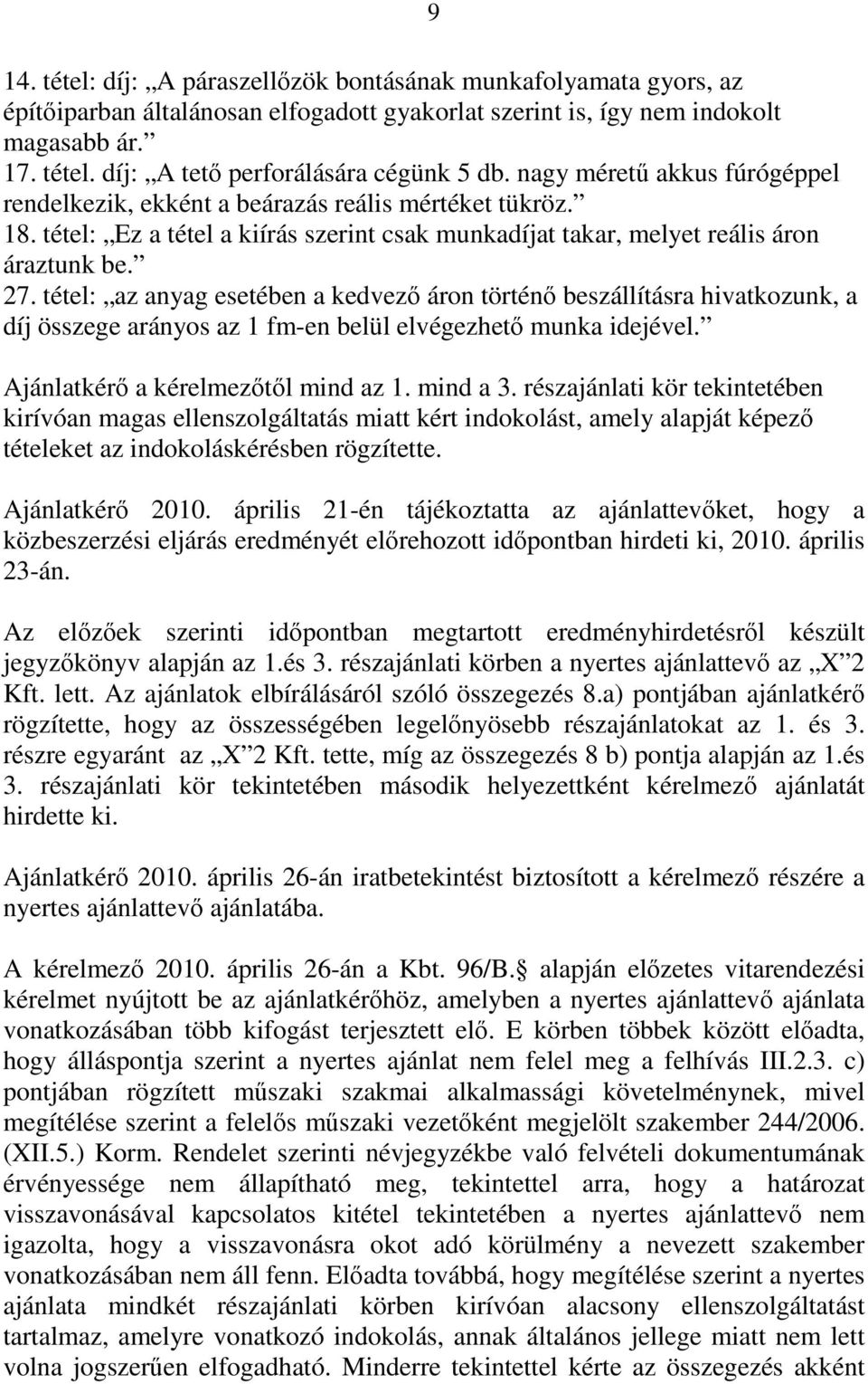 tétel: az anyag esetében a kedvező áron történő beszállításra hivatkozunk, a díj összege arányos az 1 fm-en belül elvégezhető munka idejével. Ajánlatkérő a kérelmezőtől mind az 1. mind a 3.