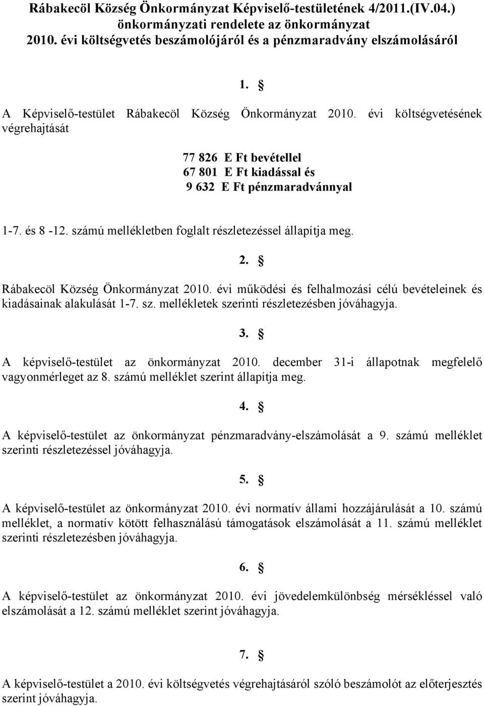 számú mellékletben foglalt részletezéssel állapítja meg. 2. Rábakecöl Község Önkormányzat 2010. évi működési és felhalmozási célú bevételeinek és kiadásainak alakulását 1-7. sz.