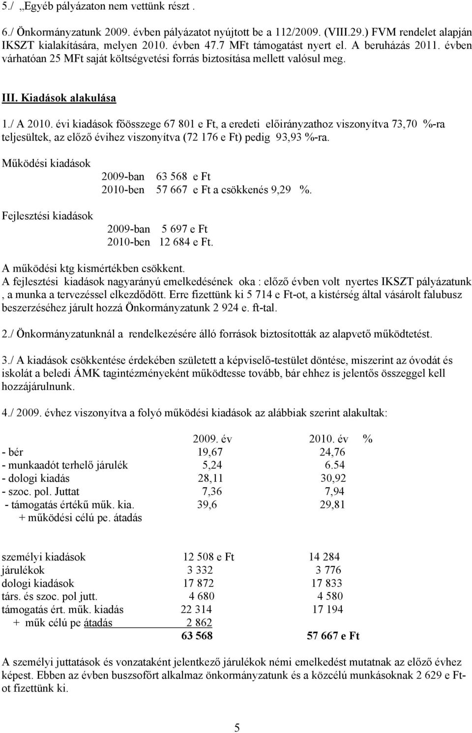 évi kiadások főösszege 67 801 e Ft, a eredeti előirányzathoz viszonyítva 73,70 %-ra teljesültek, az előző évihez viszonyítva (72 176 e Ft) pedig 93,93 %-ra.