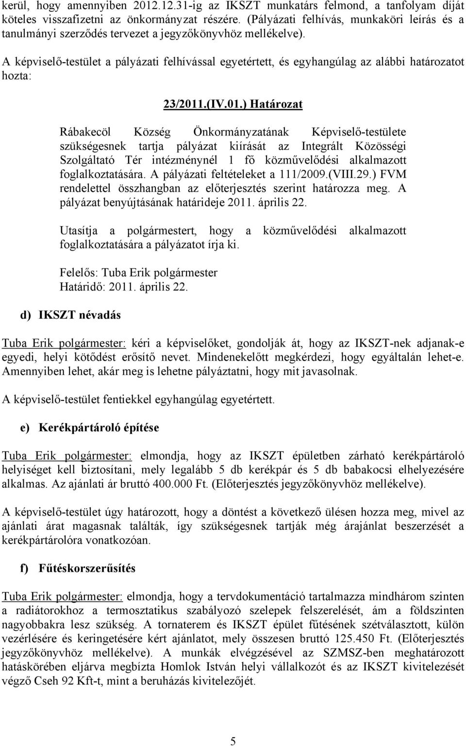 A képviselő-testület a pályázati felhívással egyetértett, és egyhangúlag az alábbi határozatot hozta: 23/2011