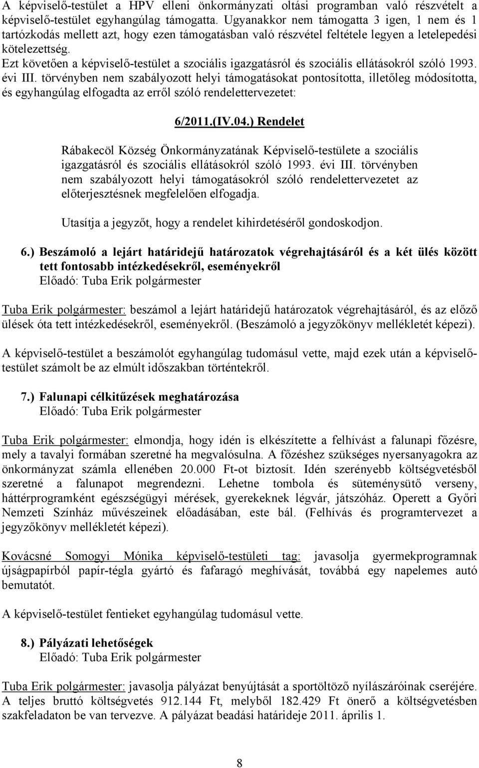 Ezt követően a képviselő-testület a szociális igazgatásról és szociális ellátásokról szóló 1993. évi III.