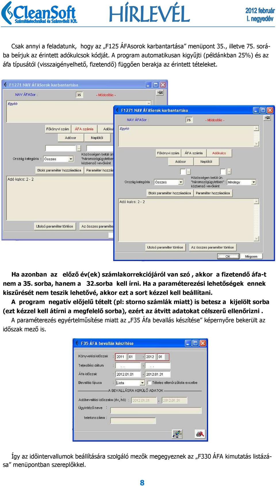 Ha azonban az előző év(ek) számlakorrekciójáról van szó, akkor a fizetendő áfa-t nem a 35. sorba, hanem a 32.sorba kell írni.