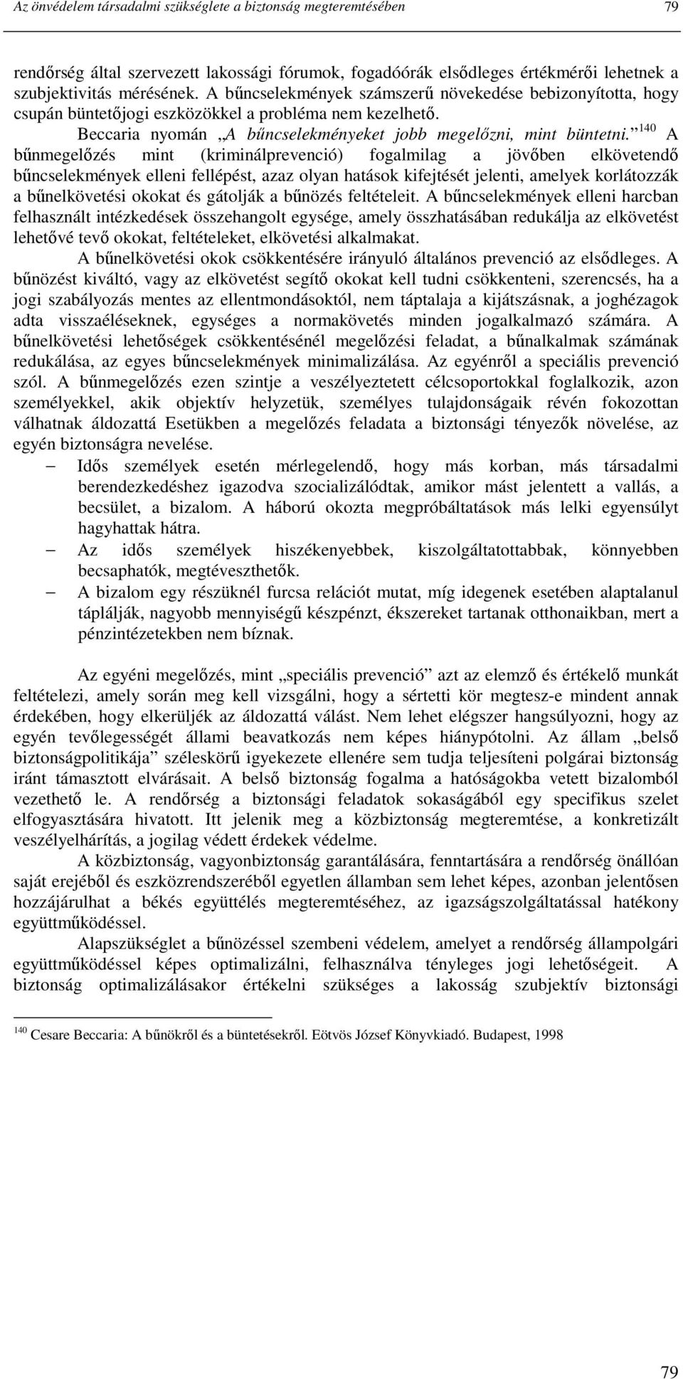 140 A bőnmegelızés mint (kriminálprevenció) fogalmilag a jövıben elkövetendı bőncselekmények elleni fellépést, azaz olyan hatások kifejtését jelenti, amelyek korlátozzák a bőnelkövetési okokat és