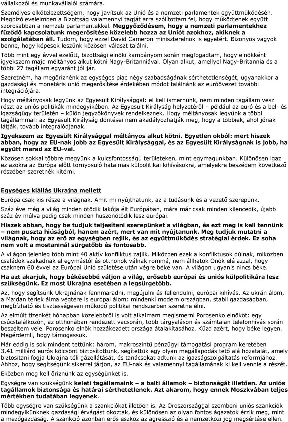 Meggyőződésem, hogy a nemzeti parlamentekhez fűződő kapcsolatunk megerősítése közelebb hozza az Uniót azokhoz, akiknek a szolgálatában áll. Tudom, hogy ezzel David Cameron miniszterelnök is egyetért.