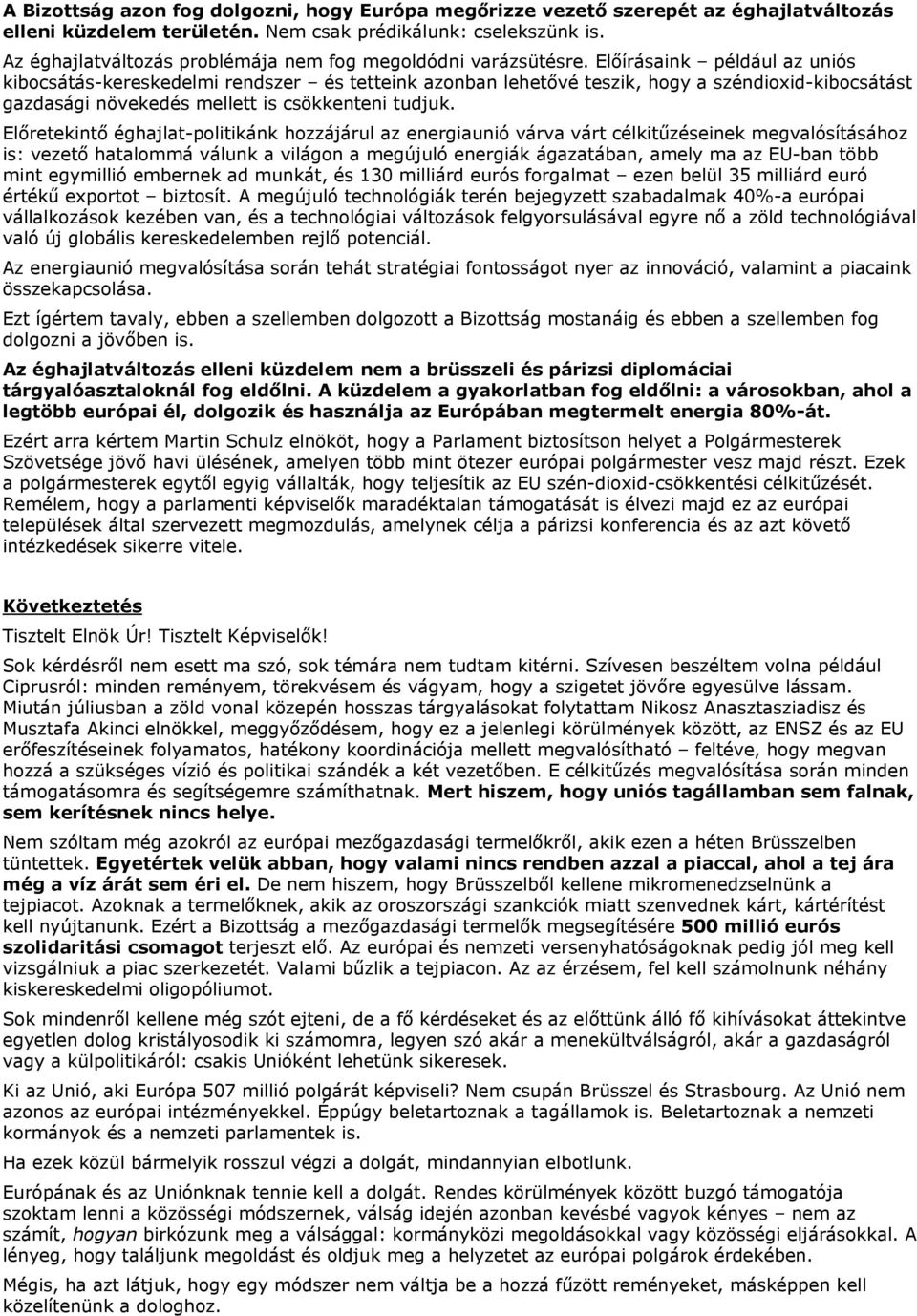 Előírásaink például az uniós kibocsátás-kereskedelmi rendszer és tetteink azonban lehetővé teszik, hogy a széndioxid-kibocsátást gazdasági növekedés mellett is csökkenteni tudjuk.