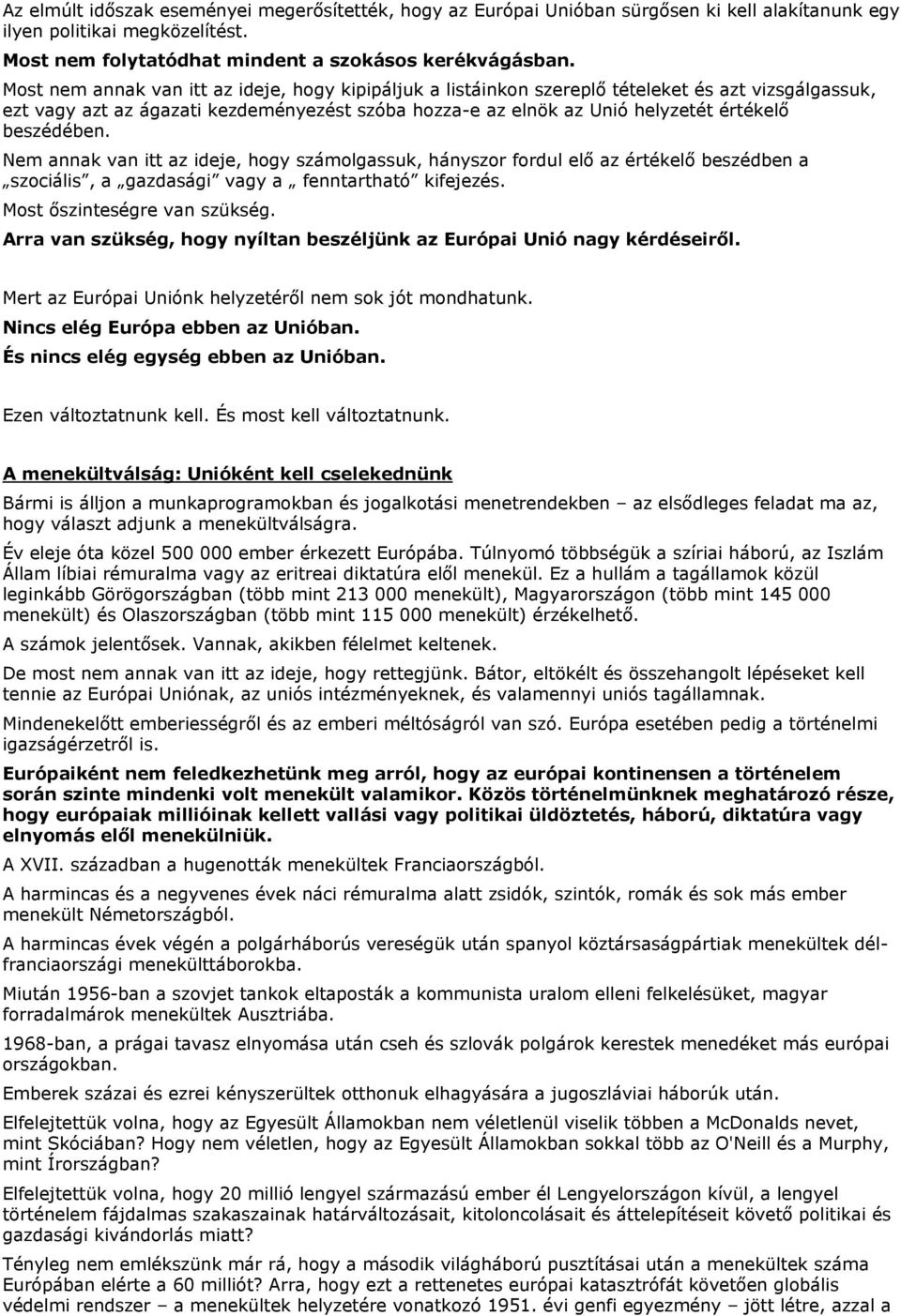 beszédében. Nem annak van itt az ideje, hogy számolgassuk, hányszor fordul elő az értékelő beszédben a szociális, a gazdasági vagy a fenntartható kifejezés. Most őszinteségre van szükség.