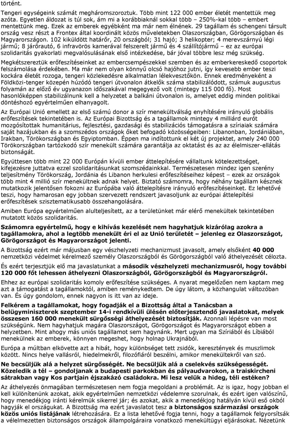 29 tagállam és schengeni társult ország vesz részt a Frontex által koordinált közös műveletekben Olaszországban, Görögországban és Magyarországon.