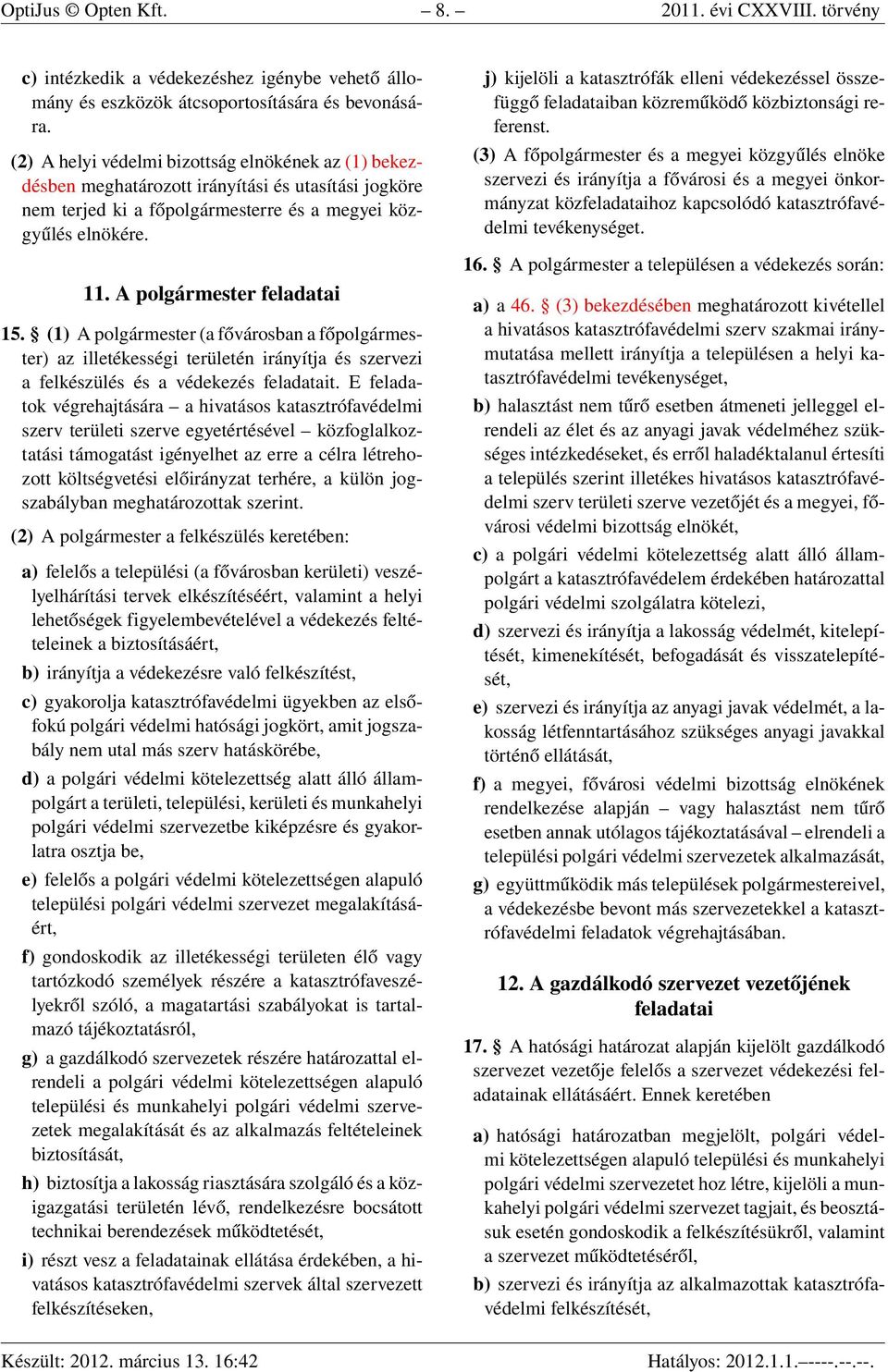 A polgármester feladatai 15. (1) A polgármester (a fővárosban a főpolgármester) az illetékességi területén irányítja és szervezi a felkészülés és a védekezés feladatait.