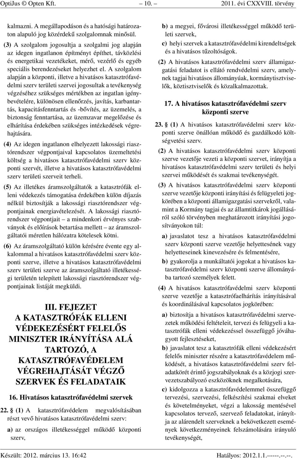 A szolgalom alapján a központi, illetve a hivatásos katasztrófavédelmi szerv területi szervei jogosultak a tevékenység végzéséhez szükséges mértékben az ingatlan igénybevételére, különösen