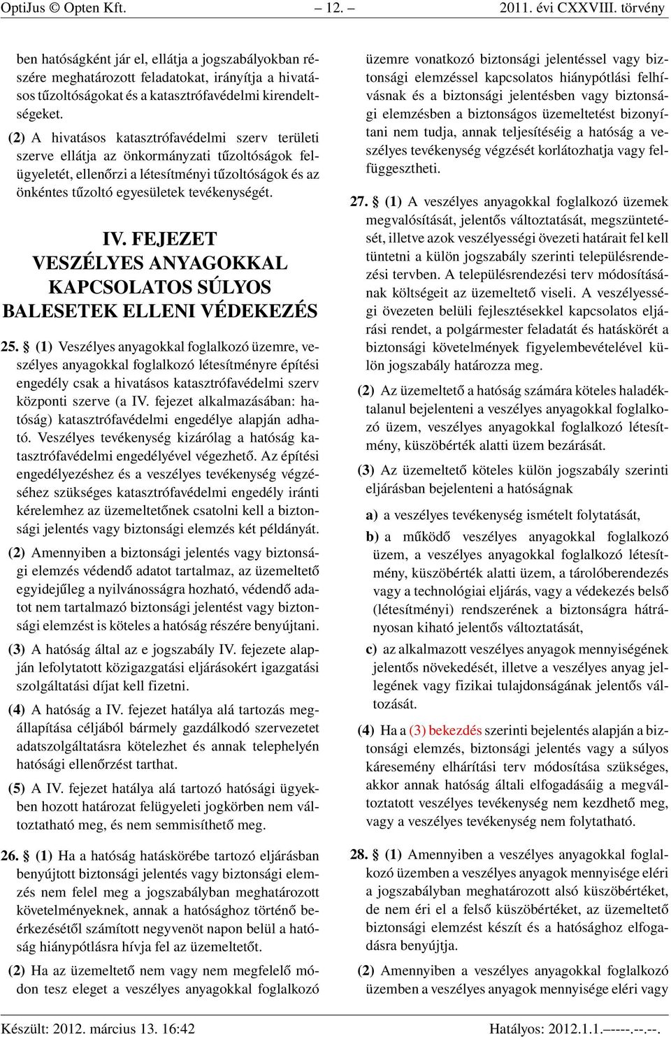 (2) A hivatásos katasztrófavédelmi szerv területi szerve ellátja az önkormányzati tűzoltóságok felügyeletét, ellenőrzi a létesítményi tűzoltóságok és az önkéntes tűzoltó egyesületek tevékenységét. IV.