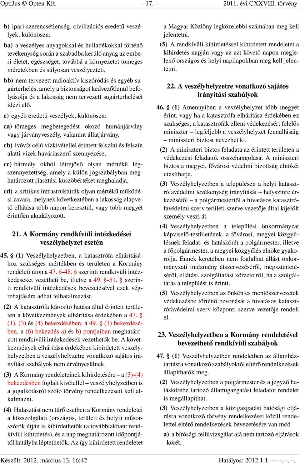 egészséget, továbbá a környezetet tömeges méretekben és súlyosan veszélyezteti, bb) nem tervezett radioaktív kiszóródás és egyéb sugárterhelés, amely a biztonságot kedvezőtlenül befolyásolja és a