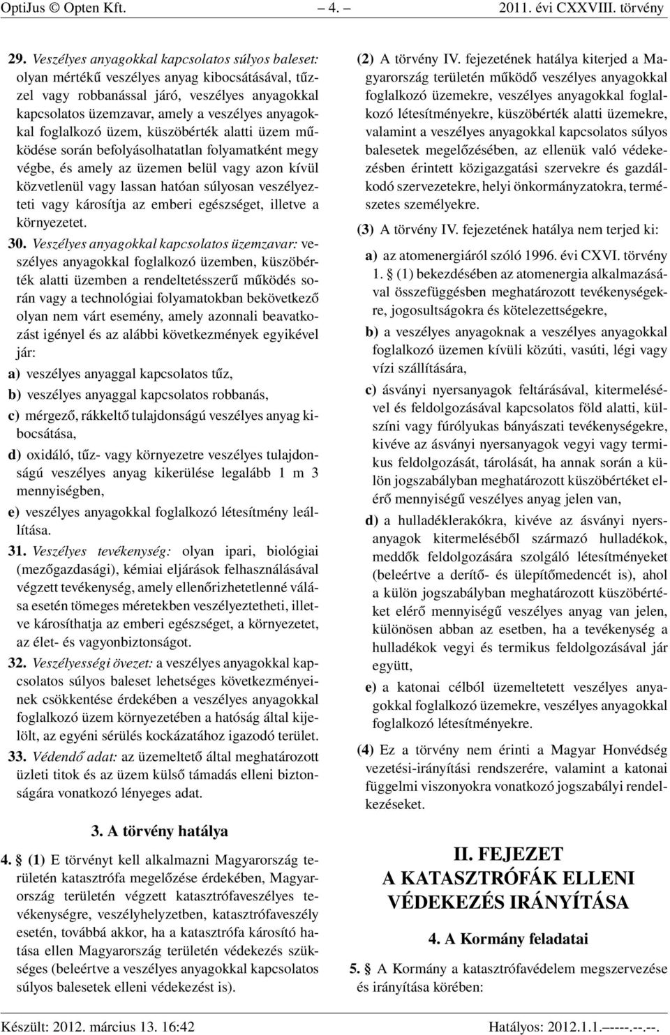 foglalkozó üzem, küszöbérték alatti üzem működése során befolyásolhatatlan folyamatként megy végbe, és amely az üzemen belül vagy azon kívül közvetlenül vagy lassan hatóan súlyosan veszélyezteti vagy