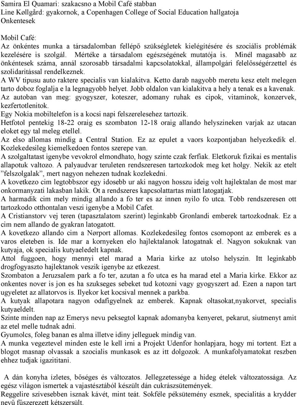 Minél magasabb az önkéntesek száma, annál szorosabb társadalmi kapcsolatokkal, állampolgári felelősségérzettel és szolidaritással rendelkeznek. A WV tipusu auto raktere specialis van kialakitva.