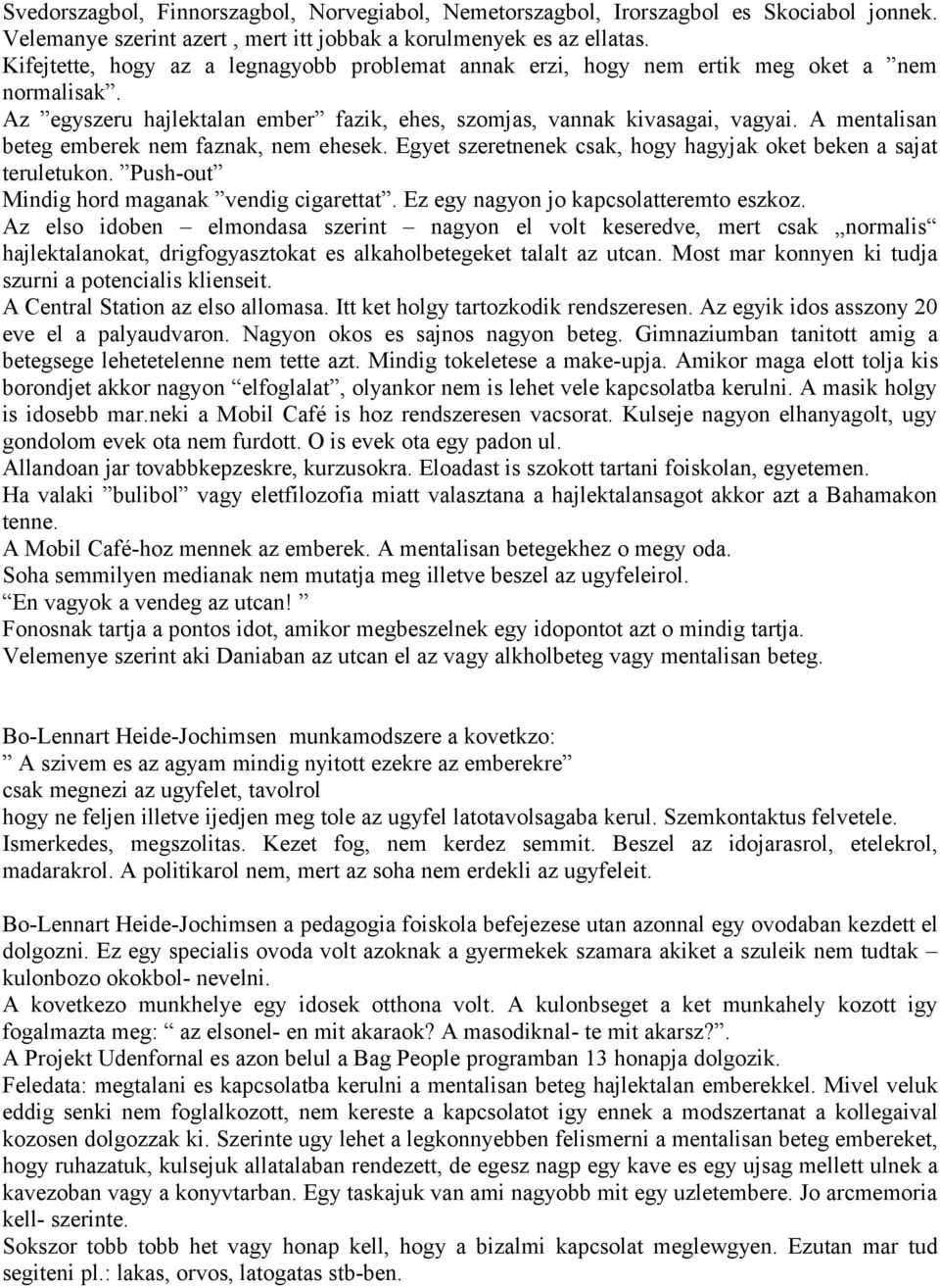 A mentalisan beteg emberek nem faznak, nem ehesek. Egyet szeretnenek csak, hogy hagyjak oket beken a sajat teruletukon. Push-out Mindig hord maganak vendig cigarettat.