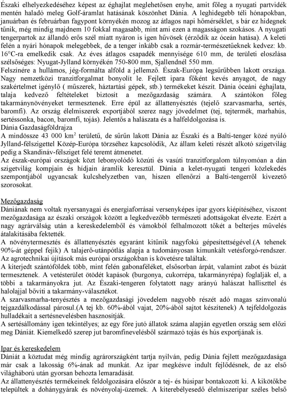 szokásos. A nyugati tengerpartok az állandó erős szél miatt nyáron is igen hűvösek (érződik az óceán hatása).