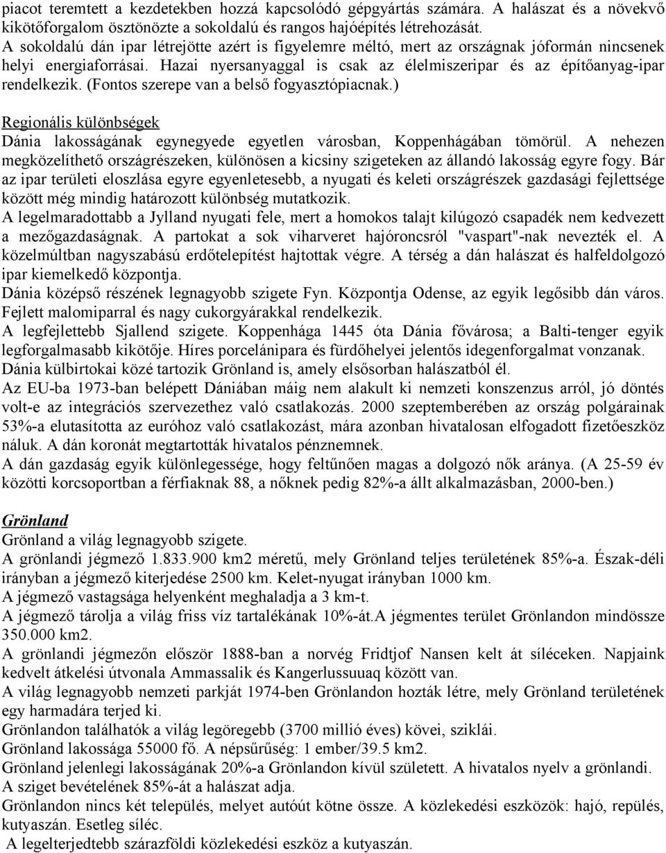 (Fontos szerepe van a belső fogyasztópiacnak.) Regionális különbségek Dánia lakosságának egynegyede egyetlen városban, Koppenhágában tömörül.